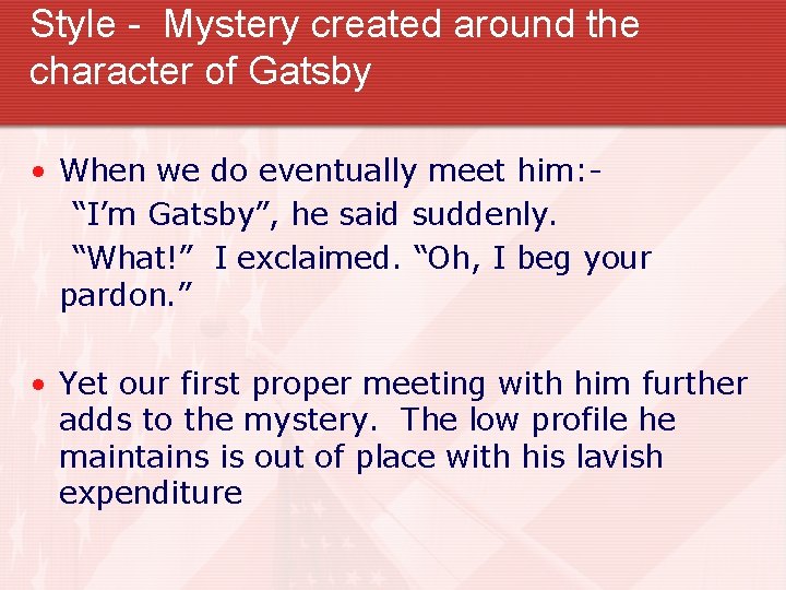 Style - Mystery created around the character of Gatsby • When we do eventually