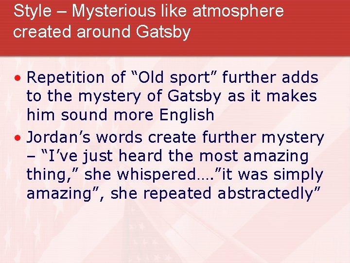 Style – Mysterious like atmosphere created around Gatsby • Repetition of “Old sport” further