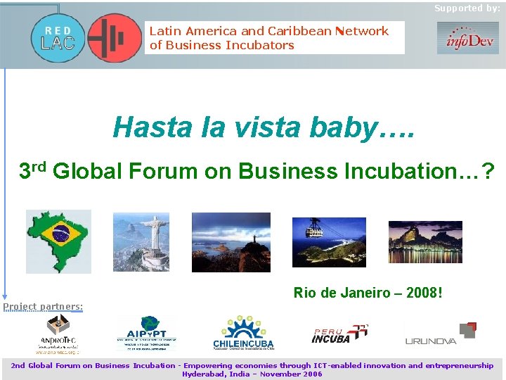 Supported by: Latin America and Caribbean Network of Business Incubators Hasta la vista baby….