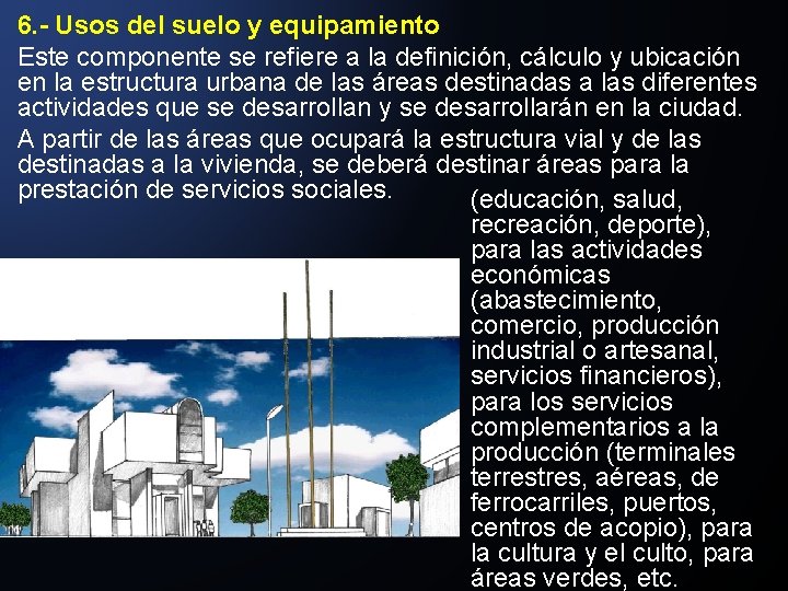 6. - Usos del suelo y equipamiento Este componente se refiere a la definición,