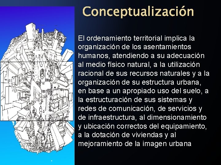 Conceptualización El ordenamiento territorial implica la organización de los asentamientos humanos, atendiendo a su