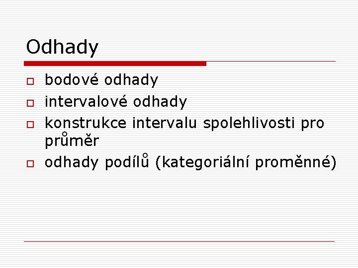 Odhady o o bodové odhady intervalové odhady konstrukce intervalu spolehlivosti pro průměr odhady podílů