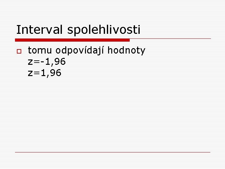 Interval spolehlivosti o tomu odpovídají hodnoty z=-1, 96 z=1, 96 