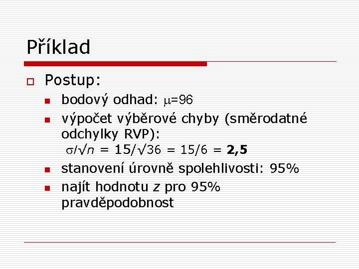 Příklad o Postup: n n bodový odhad: m=96 výpočet výběrové chyby (směrodatné odchylky RVP):