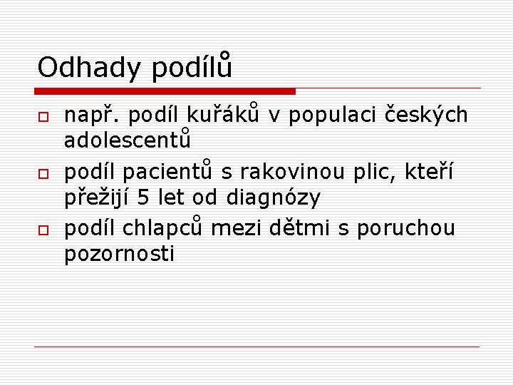 Odhady podílů o o o např. podíl kuřáků v populaci českých adolescentů podíl pacientů