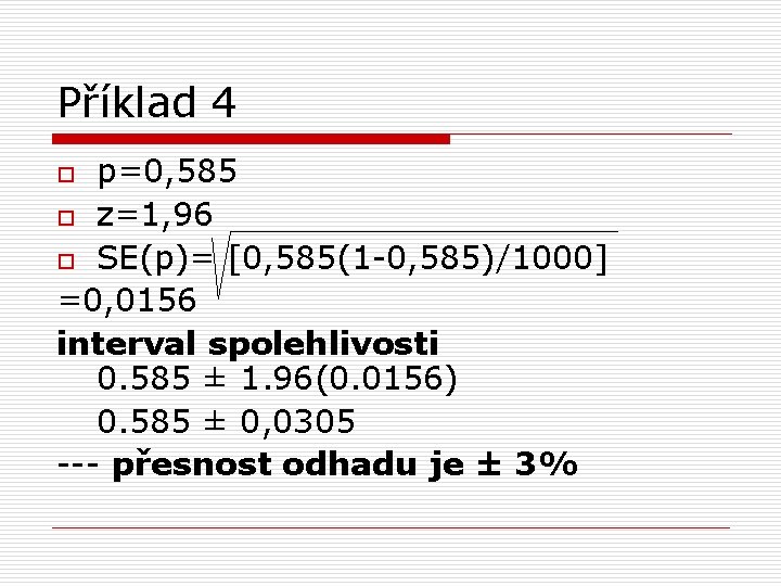 Příklad 4 p=0, 585 o z=1, 96 o SE(p)= [0, 585(1 -0, 585)/1000] =0,