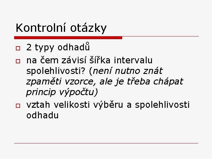 Kontrolní otázky o o o 2 typy odhadů na čem závisí šířka intervalu spolehlivosti?