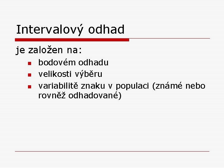 Intervalový odhad je založen na: n n n bodovém odhadu velikosti výběru variabilitě znaku