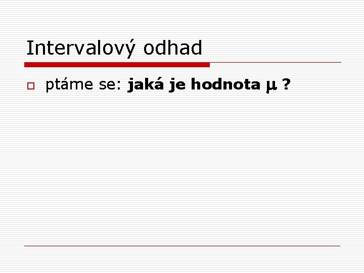 Intervalový odhad o ptáme se: jaká je hodnota m? 