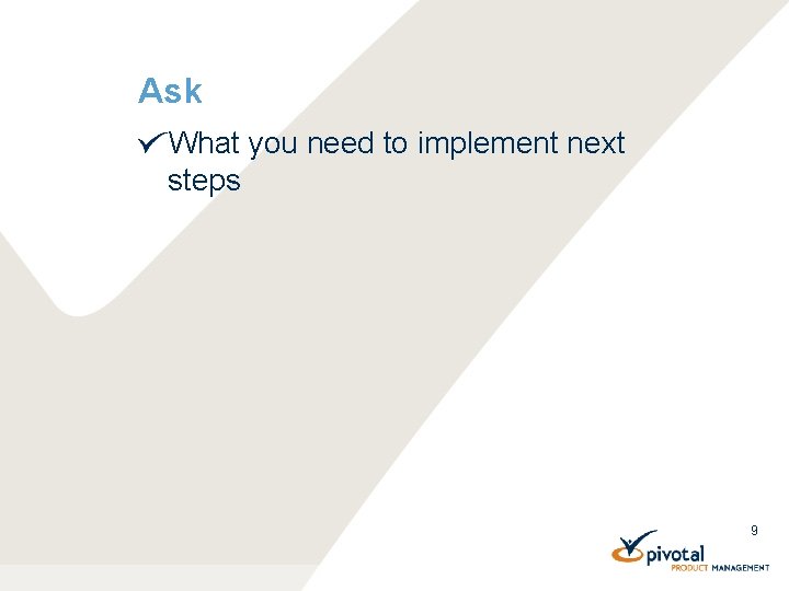 Ask What you need to implement next steps 9 