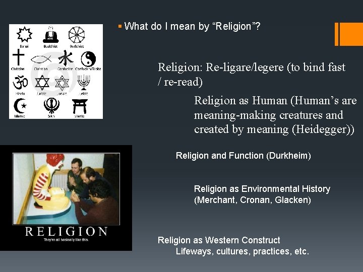 § What do I mean by “Religion”? Religion: Re-ligare/legere (to bind fast / re-read)