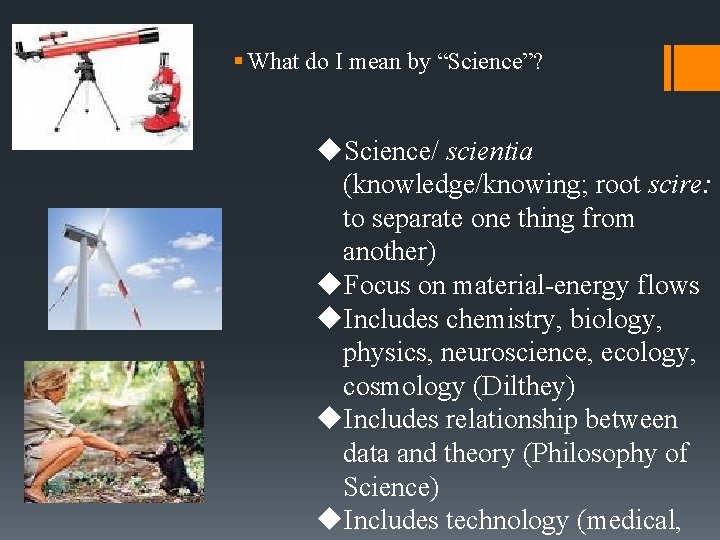 § What do I mean by “Science”? u. Science/ scientia (knowledge/knowing; root scire: to