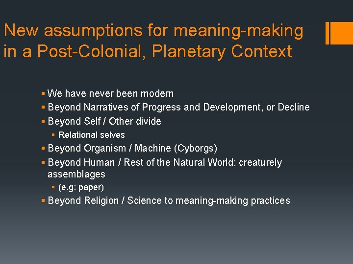 New assumptions for meaning-making in a Post-Colonial, Planetary Context § We have never been