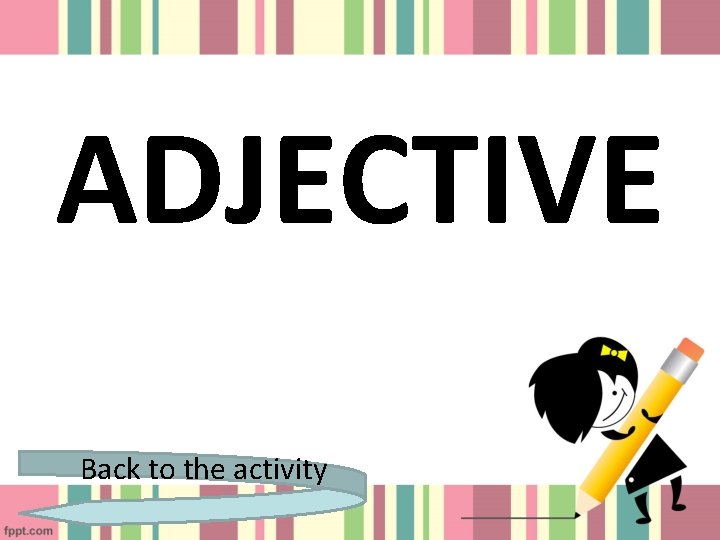 ADJECTIVE Back to the activity 