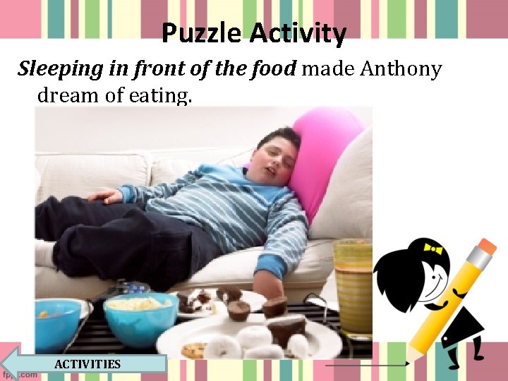 Puzzle Activity Sleeping in front of the food made Anthony dream of eating. ACTIVITIES