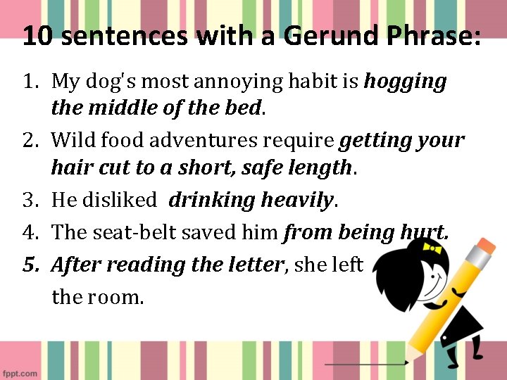 10 sentences with a Gerund Phrase: 1. My dog's most annoying habit is hogging