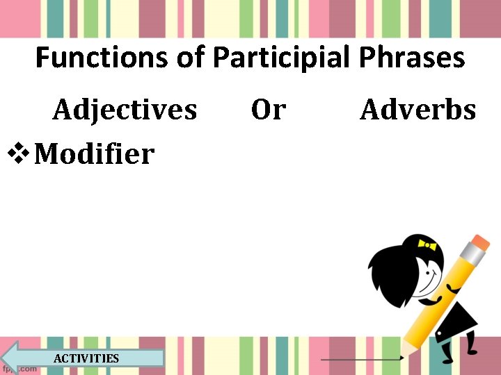 Functions of Participial Phrases Adjectives v. Modifier ACTIVITIES Or Adverbs 