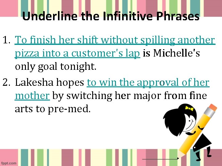 Underline the Infinitive Phrases 1. To finish her shift without spilling another pizza into