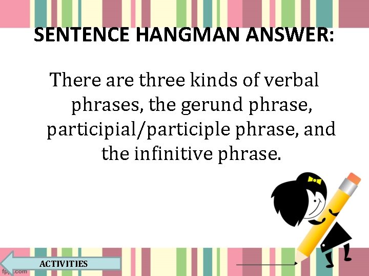 SENTENCE HANGMAN ANSWER: There are three kinds of verbal phrases, the gerund phrase, participial/participle