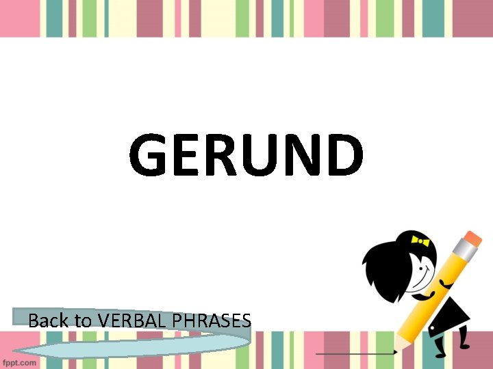 GERUND Back to VERBAL PHRASES 