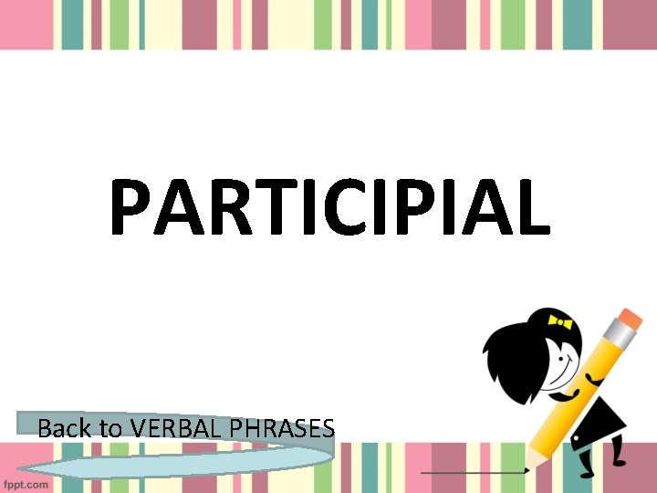 PARTICIPIAL Back to VERBAL PHRASES 