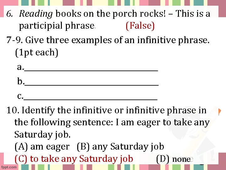 6. Reading books on the porch rocks! – This is a participial phrase (False)