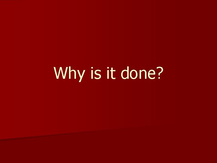 Why is it done? 