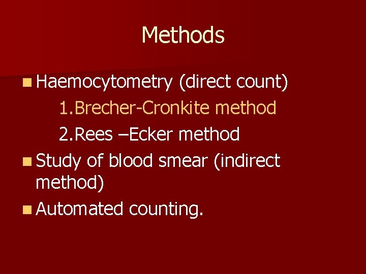 Methods n Haemocytometry (direct count) 1. Brecher-Cronkite method 2. Rees –Ecker method n Study
