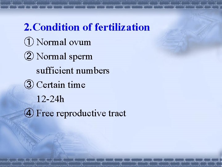 2. Condition of fertilization ① Normal ovum ② Normal sperm sufficient numbers ③ Certain