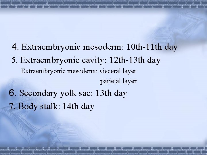 4. Extraembryonic mesoderm: 10 th-11 th day 5. Extraembryonic cavity: 12 th-13 th day