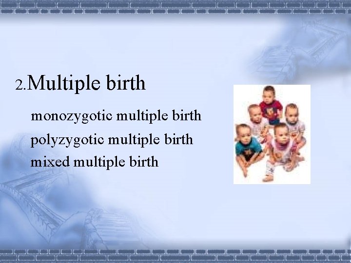 2. Multiple birth monozygotic multiple birth polyzygotic multiple birth mixed multiple birth 