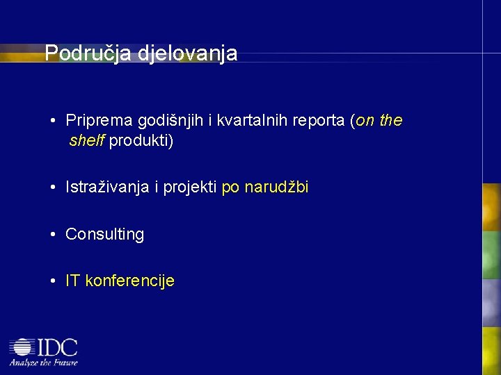 Područja djelovanja • Priprema godišnjih i kvartalnih reporta (on the shelf produkti) • Istraživanja