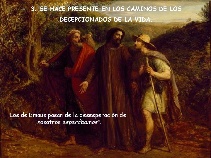 3. SE HACE PRESENTE EN LOS CAMINOS DE LOS DECEPCIONADOS DE LA VIDA. Los