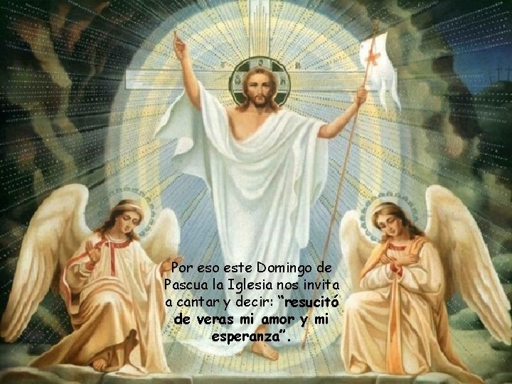 Por eso este Domingo de Pascua la Iglesia nos invita a cantar y decir: