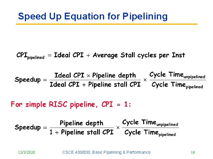 Speed Up Equation for Pipelining For simple RISC pipeline, CPI = 1: 12/3/2020 CSCE Speed Up Equation for Pipelining For simple RISC pipeline, CPI = 1: 12/3/2020 CSCE