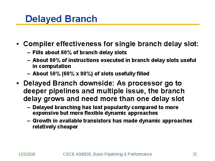Delayed Branch • Compiler effectiveness for single branch delay slot: – Fills about 60% Delayed Branch • Compiler effectiveness for single branch delay slot: – Fills about 60%