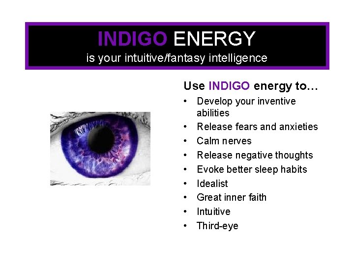 INDIGO ENERGY is your intuitive/fantasy intelligence Use INDIGO energy to… • Develop your inventive