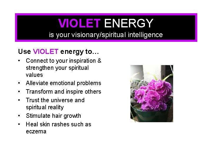 VIOLET ENERGY is your visionary/spiritual intelligence Use VIOLET energy to… • Connect to your