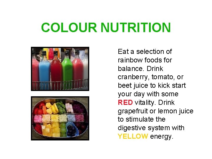 COLOUR NUTRITION Eat a selection of rainbow foods for balance. Drink cranberry, tomato, or