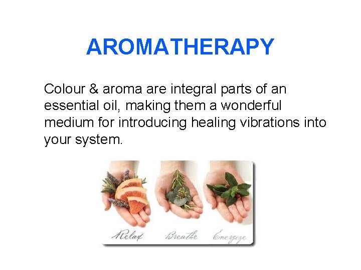 AROMATHERAPY Colour & aroma are integral parts of an essential oil, making them a