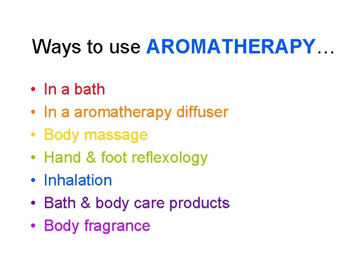 Ways to use AROMATHERAPY… • • In a bath In a aromatherapy diffuser Body