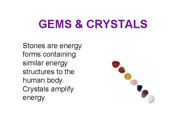 GEMS & CRYSTALS Stones are energy forms containing similar energy structures to the human