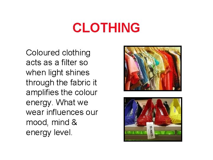 CLOTHING Coloured clothing acts as a filter so when light shines through the fabric