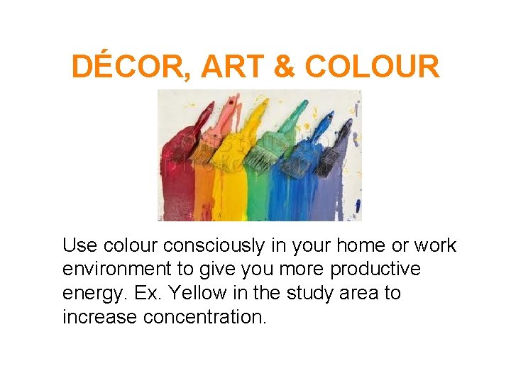 DÉCOR, ART & COLOUR Use colour consciously in your home or work environment to