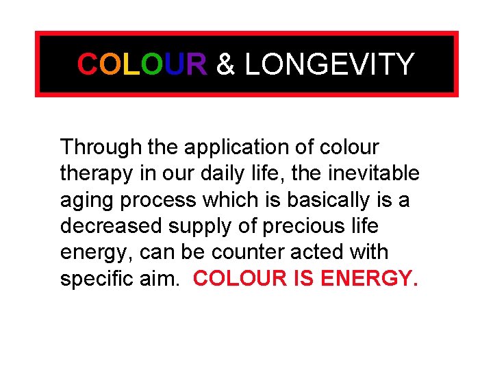 COLOUR & LONGEVITY Through the application of colour therapy in our daily life, the