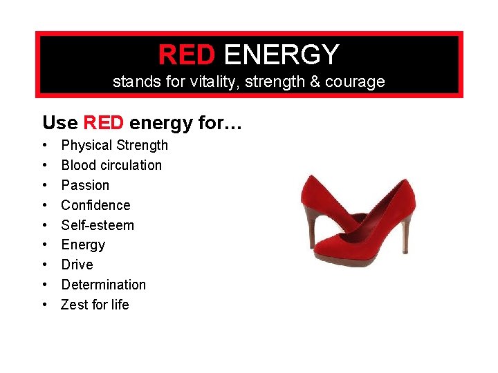 RED ENERGY stands for vitality, strength & courage Use RED energy for… • •