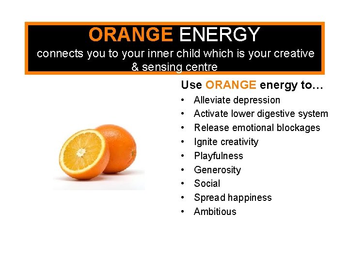 ORANGE ENERGY connects you to your inner child which is your creative & sensing
