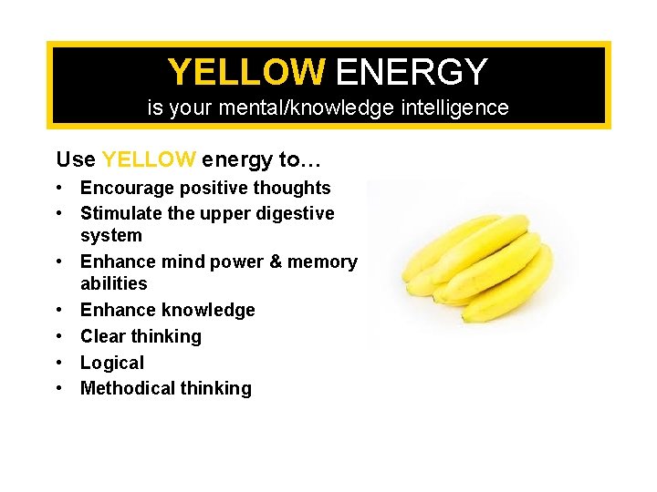 YELLOW ENERGY is your mental/knowledge intelligence Use YELLOW energy to… • Encourage positive thoughts