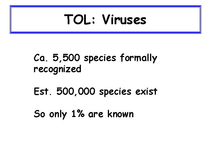 TOL: Viruses Ca. 5, 500 species formally recognized Est. 500, 000 species exist So