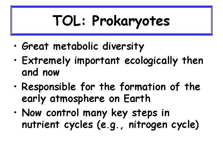 TOL: Prokaryotes • Great metabolic diversity • Extremely important ecologically then and now •